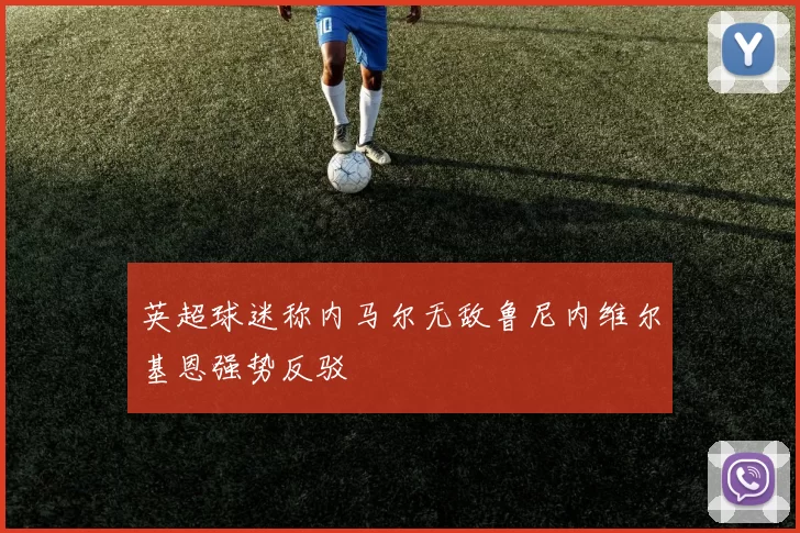 英超球迷称内马尔无敌鲁尼内维尔基恩强势反驳